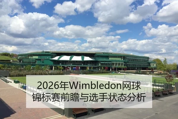 2026年Wimbledon网球锦标赛前瞻与选手状态分析 | HTH Sports