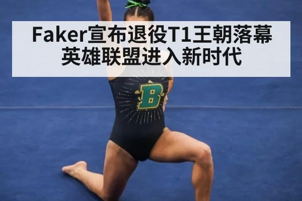 Faker宣布退役T1王朝落幕英雄联盟进入新时代